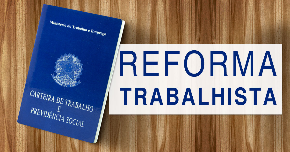 REFORMA TRABALHISTA: VEJA PONTO A PONTO COMO FICOU A LEI APROVADA PELO CONGRESSO.