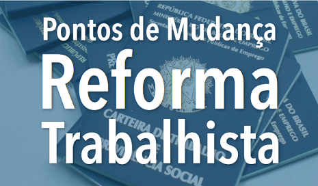 VEJA ABAIXO AS PRINCIPAIS MUDANÇAS COM A REFORMA TRABALHISTA. 